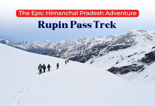 Rupin Pass Trek - The Epic Himachal Pradesh Adventure 